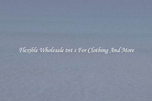 Flexible Wholesale tnt s For Clothing And More