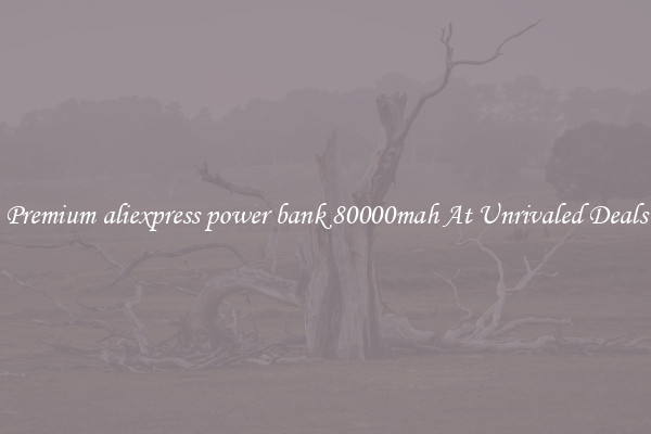 Premium aliexpress power bank 80000mah At Unrivaled Deals