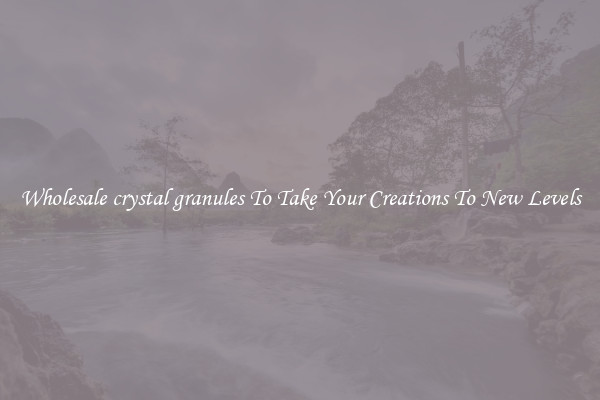 Wholesale crystal granules To Take Your Creations To New Levels