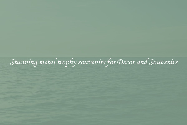 Stunning metal trophy souvenirs for Decor and Souvenirs