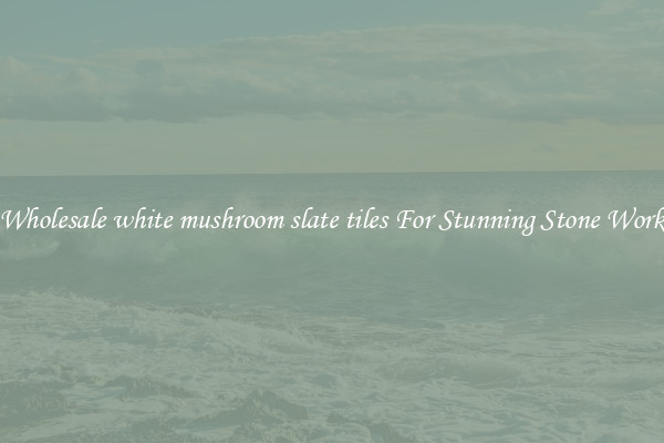 Wholesale white mushroom slate tiles For Stunning Stone Work
