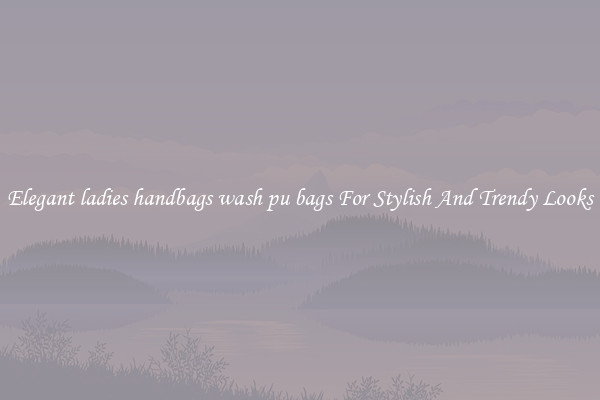 Elegant ladies handbags wash pu bags For Stylish And Trendy Looks