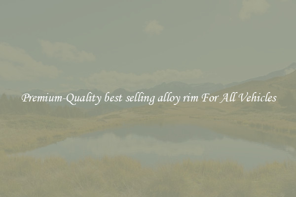 Premium-Quality best selling alloy rim For All Vehicles