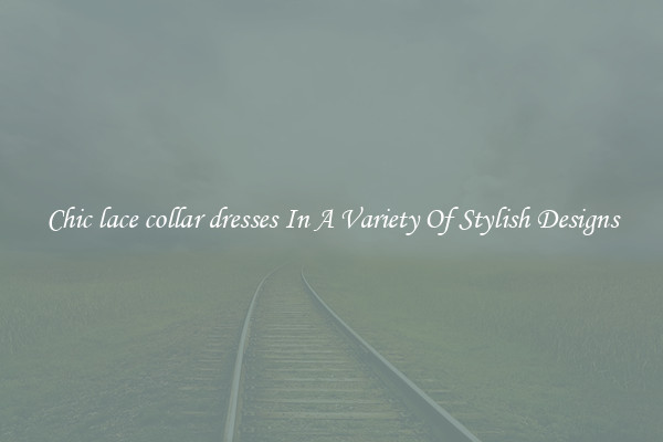 Chic lace collar dresses In A Variety Of Stylish Designs