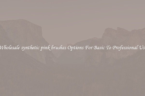 Wholesale synthetic pink brushes Options For Basic To Professional Use