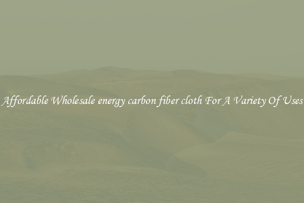 Affordable Wholesale energy carbon fiber cloth For A Variety Of Uses