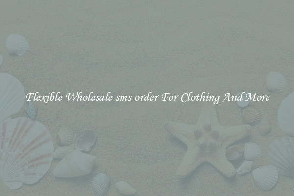Flexible Wholesale sms order For Clothing And More