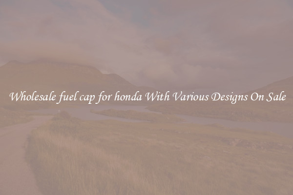 Wholesale fuel cap for honda With Various Designs On Sale