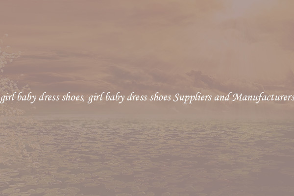 girl baby dress shoes, girl baby dress shoes Suppliers and Manufacturers