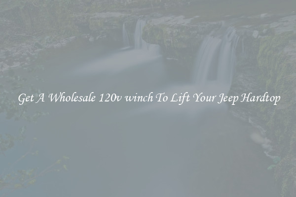 Get A Wholesale 120v winch To Lift Your Jeep Hardtop