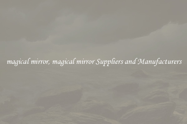 magical mirror, magical mirror Suppliers and Manufacturers