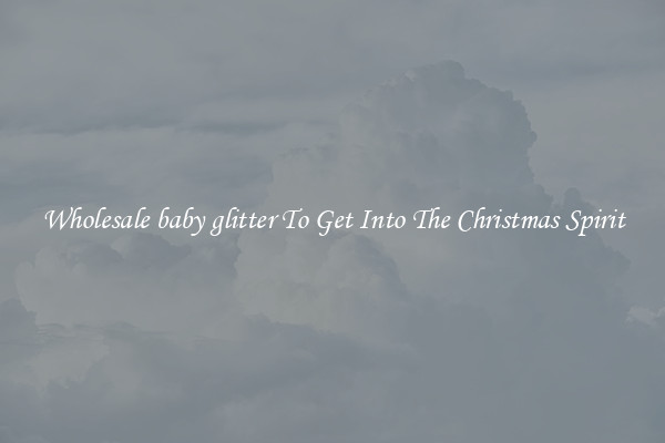 Wholesale baby glitter To Get Into The Christmas Spirit