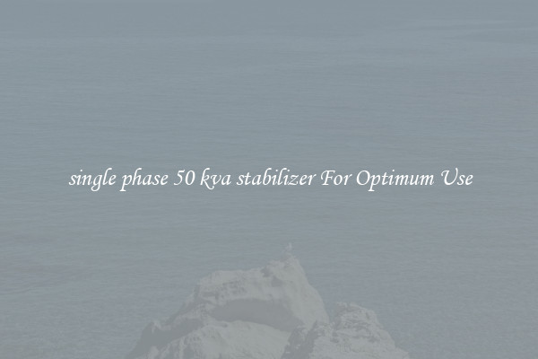 single phase 50 kva stabilizer For Optimum Use