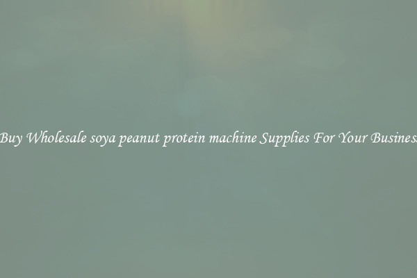 Buy Wholesale soya peanut protein machine Supplies For Your Business