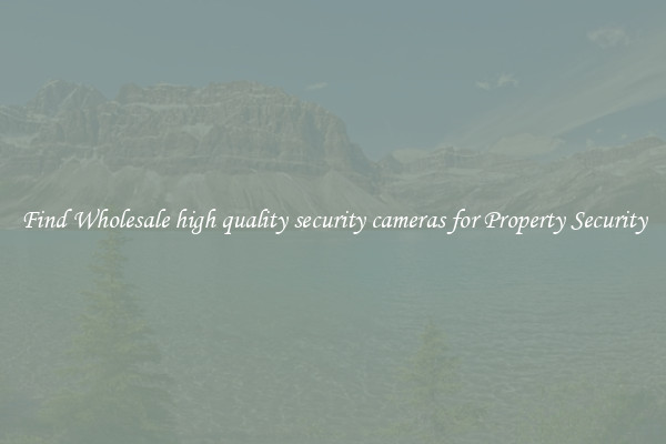 Find Wholesale high quality security cameras for Property Security
