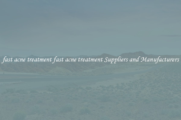 fast acne treatment fast acne treatment Suppliers and Manufacturers