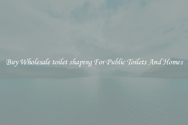 Buy Wholesale toilet shaping For Public Toilets And Homes