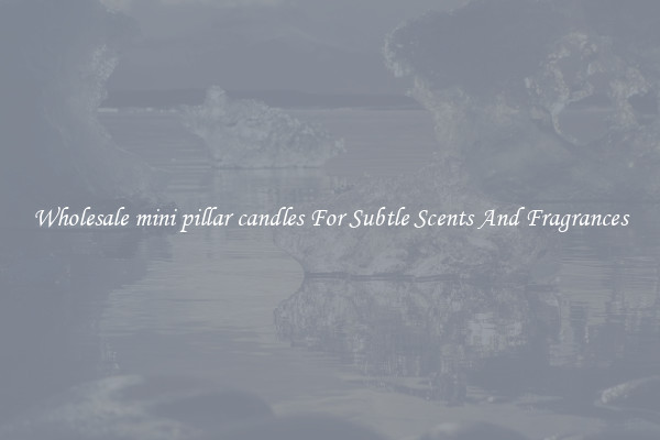 Wholesale mini pillar candles For Subtle Scents And Fragrances
