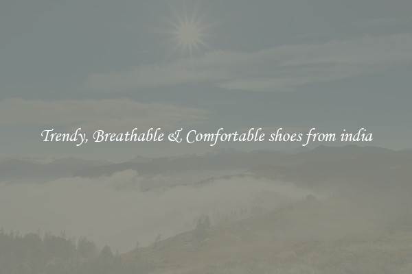 Trendy, Breathable & Comfortable shoes from india