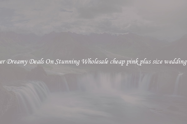 Discover Dreamy Deals On Stunning Wholesale cheap pink plus size wedding dresses