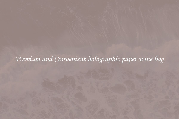 Premium and Convenient holographic paper wine bag