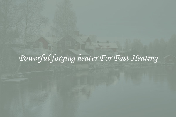 Powerful forging heater For Fast Heating
