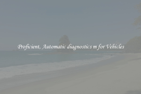 Proficient, Automatic diagnostics m for Vehicles