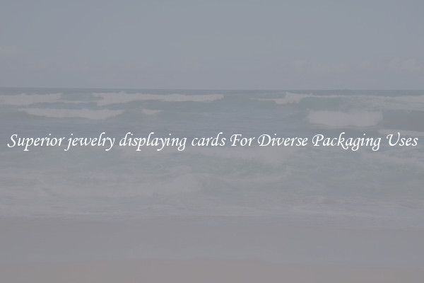 Superior jewelry displaying cards For Diverse Packaging Uses