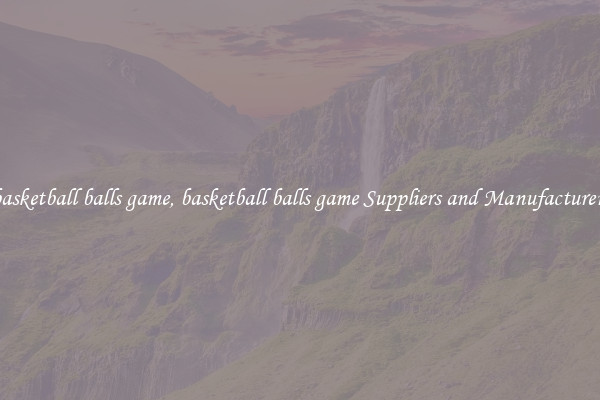 basketball balls game, basketball balls game Suppliers and Manufacturers