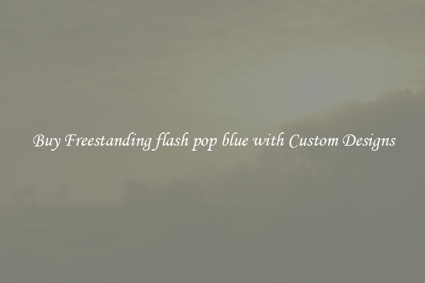 Buy Freestanding flash pop blue with Custom Designs