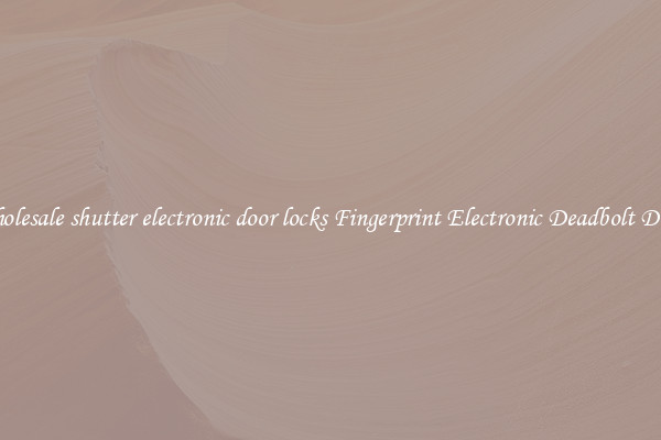 Wholesale shutter electronic door locks Fingerprint Electronic Deadbolt Door 