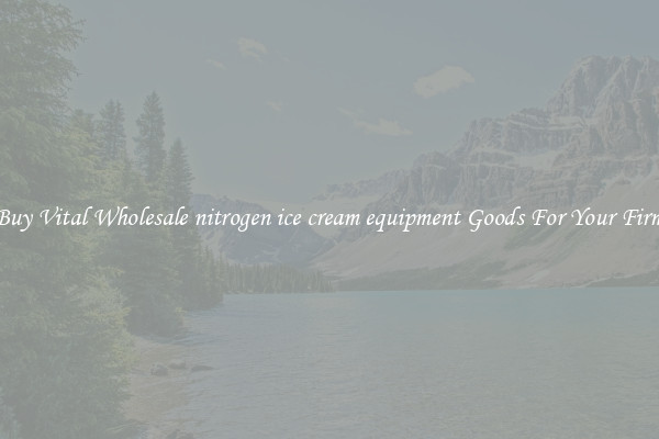 Buy Vital Wholesale nitrogen ice cream equipment Goods For Your Firm