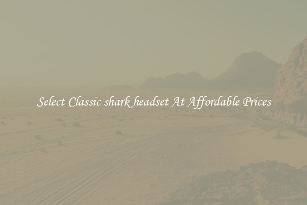 Select Classic shark headset At Affordable Prices