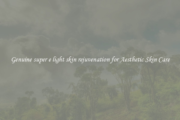 Genuine super e light skin rejuvenation for Aesthetic Skin Care