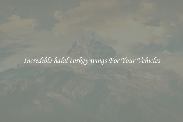 Incredible halal turkey wings For Your Vehicles