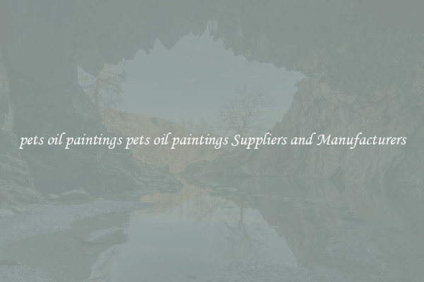 pets oil paintings pets oil paintings Suppliers and Manufacturers