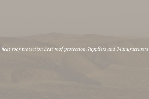 heat roof protection heat roof protection Suppliers and Manufacturers