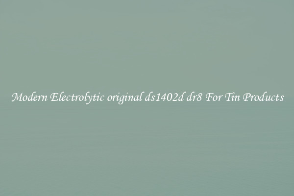 Modern Electrolytic original ds1402d dr8 For Tin Products