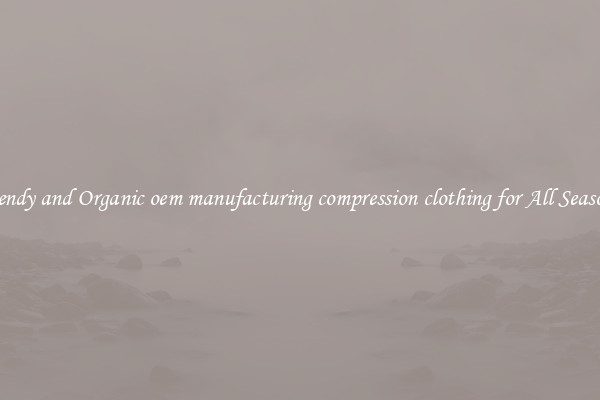 Trendy and Organic oem manufacturing compression clothing for All Seasons