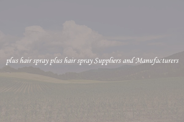 plus hair spray plus hair spray Suppliers and Manufacturers