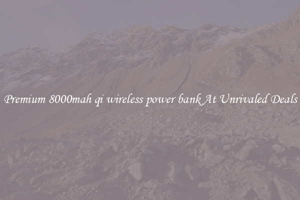 Premium 8000mah qi wireless power bank At Unrivaled Deals