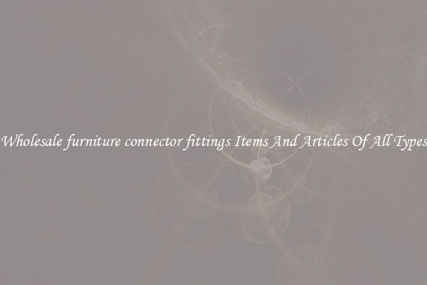 Wholesale furniture connector fittings Items And Articles Of All Types
