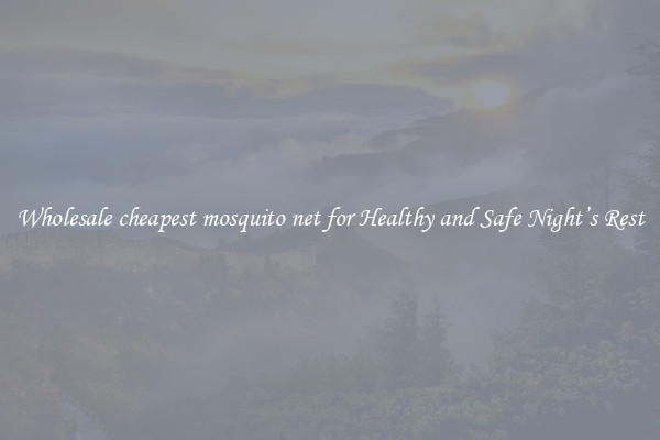 Wholesale cheapest mosquito net for Healthy and Safe Night’s Rest