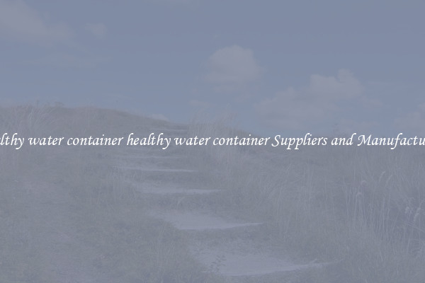 healthy water container healthy water container Suppliers and Manufacturers