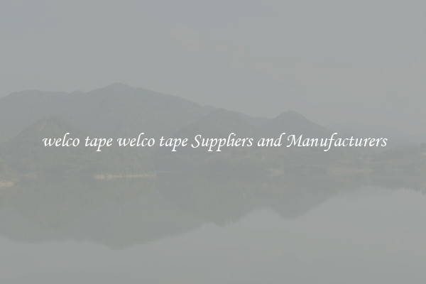 welco tape welco tape Suppliers and Manufacturers