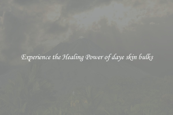 Experience the Healing Power of daye skin bulks