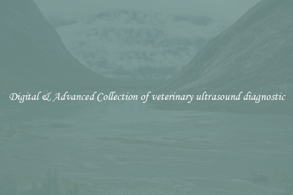 Digital & Advanced Collection of veterinary ultrasound diagnostic