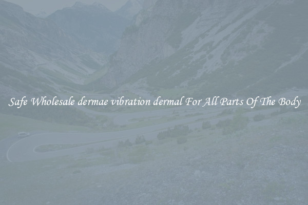 Safe Wholesale dermae vibration dermal For All Parts Of The Body