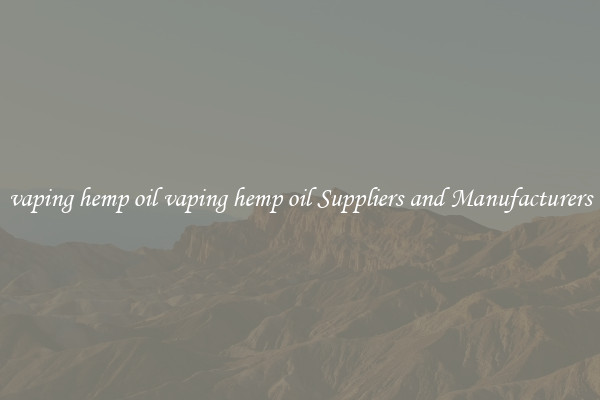 vaping hemp oil vaping hemp oil Suppliers and Manufacturers